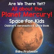Are We There Yet? All About the Planet Mercury! Space for Kids - Children's Aeronautics & Space Book (en Inglés)