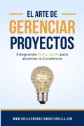 El Arte de Gerenciar Proyectos: Integrando el pmi y Lean Para Alcanzar la Excelencia
