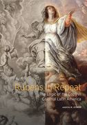 Rubens in Repeat: The Logic of the Copy in Colonial Latin America (en Inglés)