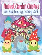 Magical Garden Gnomes Fun And Relaxing Coloring Book: Relaxing And Easy To Color Mushrooms And Garden Gnomes Coloring Book For Kids, Teens, Seniors, M (en Inglés)