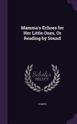 Mamma's Echoes for Her Little Ones, Or Reading by Sound (en Inglés)