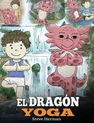 El Dragón Yoga: (The Yoga Dragon). Enseña a tu Dragón a Practicar Yoga. Un Lindo Cuento Infantil Para Enseñar a los Niños el Poder del Yoga Para.   Paz Mental. (4) (my Dragon Books Español)