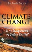 Climate Change: Is it Really Caused by Carbon Dioxide? (en Inglés)