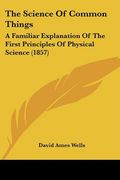 the science of common things: a familiar explanation of the first principles of physical science (1857) (en Inglés)