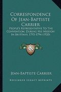correspondence of jean-baptiste carrier: people's representative to the convention, during his mission in brittany, 1793-1794 (1920) (en Inglés)