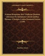 Scutum Kempense Sive Vindiciae Quatuor Librorum De Imitatione Christi Quibus Thomas A Kempis Contra Joannem Gersen (1759) (en Latin)