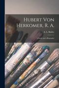 Hubert Von Herkomer, R. A.: a Study and a Biography (en Inglés)