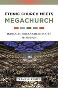 Ethnic Church Meets Megachurch: Indian American Christianity in Motion 