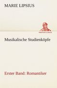 Musikalische Studienköpfe - Romantiker: Erster Band: Romantiker (TREDITION CLASSICS) (German Edition)