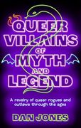 Queer Villains of Myth and Legend: A Revelry of Queer Rogues and Outlaws Through the Ages (en Inglés)