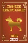 Dog Chinese Horoscope & Astrology 2022 (en Inglés)