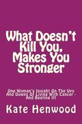 What Doesn't Kill You, Makes You Stronger: One Woman's Insight Into The Ups And Downs Of Living With Cancer ? And Beating It! (en Inglés)