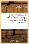 Histoire Fantastique Du Célèbre Pierrot Écrite Par Le Magicien Alcofribas 3e Éd (en Francés)