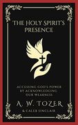 The Holy Spirit’S Presence: Accessing God's Power by Acknowledging our Weakness (en Inglés)