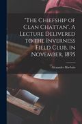 "The Chiefship of Clan Chattan". A Lecture Delivered to the Inverness Field Club, in November, 1895 (en Inglés)