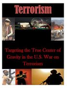 Targeting the True Center of Gravity in the U.S. War on Terrorism (en Inglés)