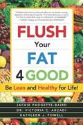 Flush Your Fat 4good: Be Lean and Healthy for Life!