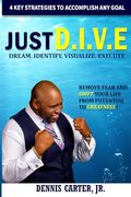 Just D. I. V. E. Remove Fear and Shift Your Life From Potential to Greatness