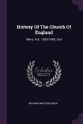 History Of The Church Of England: Mary. A.d. 1553-1558. 2nd; Edition 1903