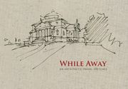 While Away. An Architect’s Travel Sketches (en Inglés)