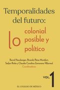 Temporalidades del Futuro:  Lo Colonial, lo Posible y lo Político. Vol. 1