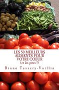 LES 50 MEILLEURS ALIMENTS POUR VOTRE COEUR (et les pires !): Tous les aliments protecteurs appelés "antioxydants" et leurs bienfaits en vitamines, min (en Francés)