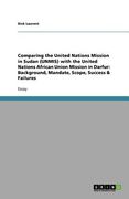 comparing the united nations mission in sudan (unmis) with the united nations african union mission in darfur: background, mandate, scope, success & f