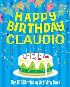 Happy Birthday Claudio - The Big Birthday Activity Book: (Personalized Children's Activity Book)