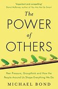 The Power of Others. Peer Pressure, Groupthink, and how the People Around us Shape Everything we do (en Inglés)