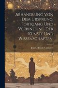 Abhandlung von dem Ursprung, Fortgang und Verbindung der Künste und Wissenschaften. (en Alemán)