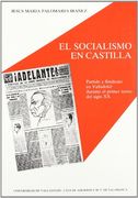 Socialismo En Castilla, El. Partido y Sindicato En Valladolid Durante el Primer Tercio Del Siglo XX (in Spanish)