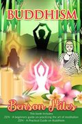 Buddhism: 2 manuscripts, Zen: A beginner's guide on practicing the art of meditation, Zen: A Practical Guide on Buddhism (en Inglés)