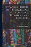 East Africa (British) Its History, People, Commerce, Industries, and Resources (en Inglés)