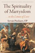 The Spirituality of Martyrdom: To the Limits of Love (en Inglés)
