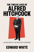 The Twelve Lives of Alfred Hitchcock: An Anatomy of the Master of Suspense (en Inglés)