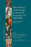 The Primacy of the Image in Northern European Art, 1400-1700: Essays in Honor of Larry Silver (en Inglés)