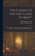 The Genesis of the Earth and of man *: Or, the History of Creation, and the Antiquity and Races of Mankind Considered on Biblical and Other Grounds (en Inglés)