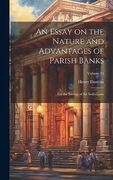 An Essay on the Nature and Advantages of Parish Banks: For the Savings of the Industrious; Volume 15 (en Inglés)