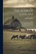 The Book of Ensilage: Or, the new Dispensation for Farmers. Experience With "Ensilage" at "Winning Farm". How to Produce Milk for one Cent per Quart; Mutton for Nothing if Wool is Thirty ce