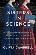 Sisters in Science. How Four Women Physicists Escaped Nazi Germany and Made Scientific History