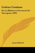 Codexs Catalans: De la Biblioteca Provincial de Tarragona (1905)