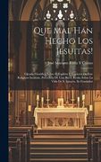 Que mal han Hecho los Jesuitas!  Ojeada Filosófica Sobre el Espíritu y Carácter de Este Religioso Instituto, Precedida de una Breve Resña Sobre la Vida de s. Ignacio, su Fundador