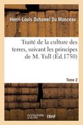 Traité de la Culture Des Terres, Suivant Les Principes de M. Tull. Tome 2 (in French)