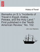 remarks on s.'s "incidents of travel in egypt, arabia, petraea, and the holy land." first published in the "north american review," no. 102. (en Inglés)