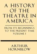 A History of the Theatre in America from its Beginnings to the Present Time Volume I