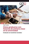 Cómo Graduarse con Honores de Primera Clase en la Universidad: Graduado con Excelentes Resultados