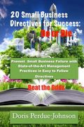 20 Small Business Directives for Success: Do or Die: Prevent Small Business Failure with State-of-the-Art Management Practices in Easy to Follow Direc (en Inglés)