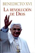 Benedicto XVI - La revolución de Dios (in Spanish)