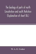 The Geology of Parts of North Lincolnshire and South Yorkshire. (Explanation of Sheet 86. )