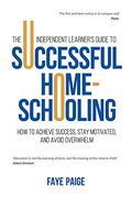 The Independent Learner'S Guide to Successful Home-Schooling: How to Achieve Success, Stay Motivated, and Avoid Overwhelm (en Inglés)